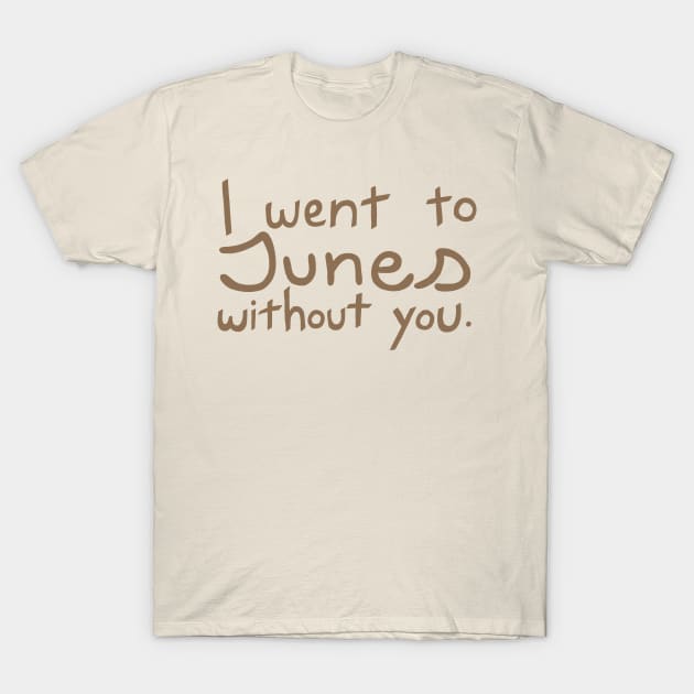 Junes Without You T-Shirt by Carbonwater